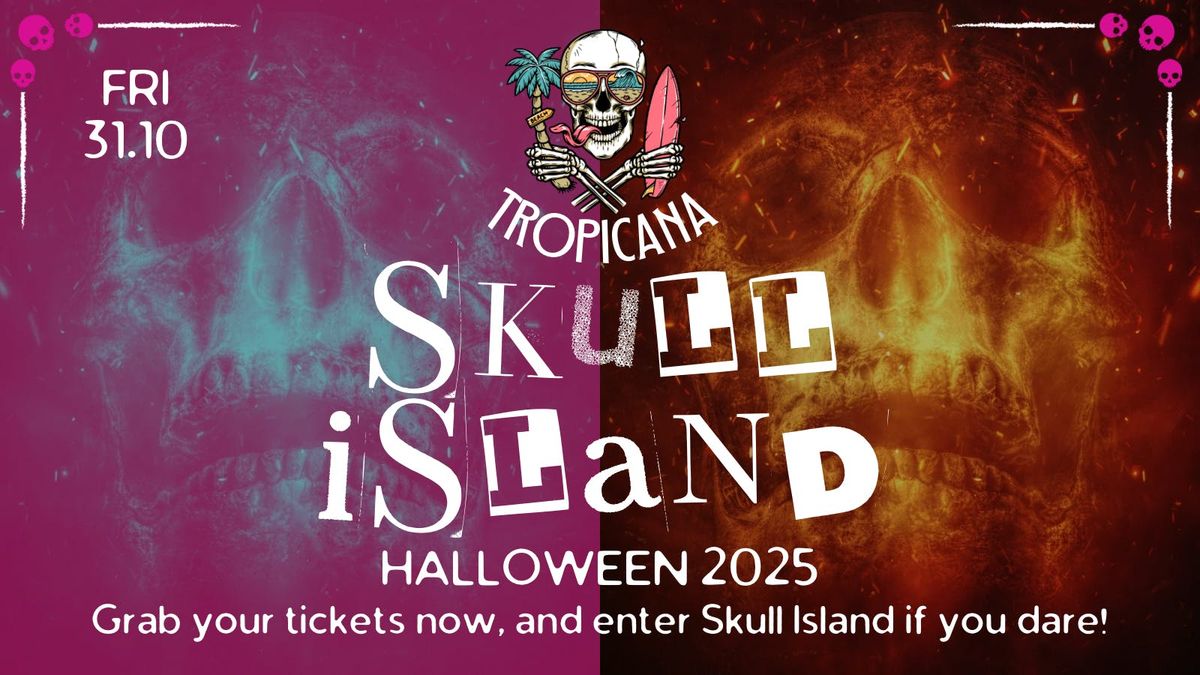 TROPICANA HALLOWEEN | SKULL ISLAND | 31.10.25