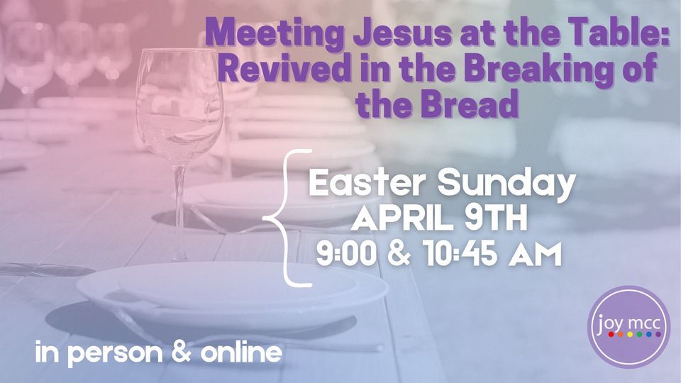 Easter Sunday at JOY MCC:: Meeting Jesus at the Table: Revived in the Breaking of the Bread