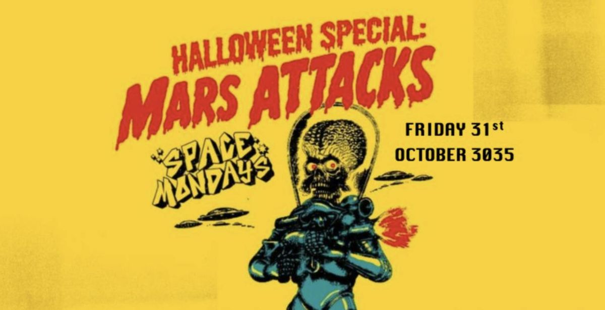 Space Mondays Present: A FRIDAY HALLOWEEN SPECIAL! \ud83d\udc7d "MARS ATTACKS \ud83d\udc7d Friday 31st October 3035 at theDEN.