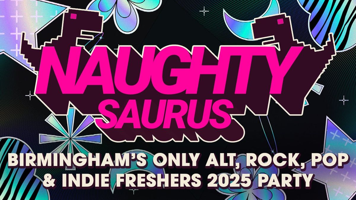 NAUGHTYSAURUS! Birmingham's ONLY alternative Freshers Party: Rock, indie, pop & y2k emo at Birmingham's ONLY alt nightclub! Freshers 2025