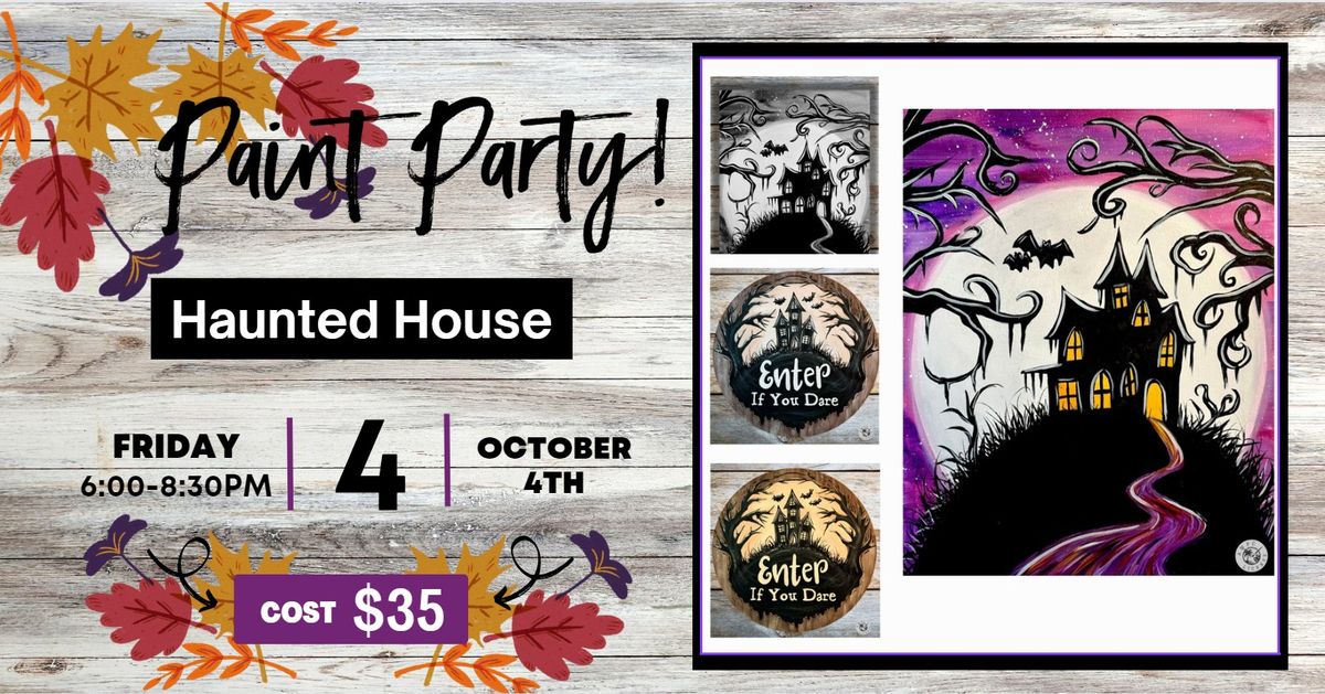 Haunted House Paint Party, Friday, October 4th 6-8:30 pm