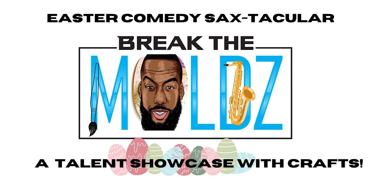Break The Moldz Easter Comedy Sax-Tacular: A Talent Showcase with Paint!!