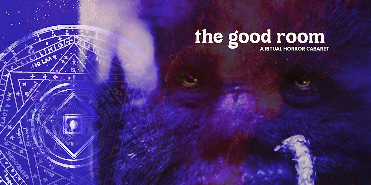 The Good Room (A Ritual Horror Cabaret)