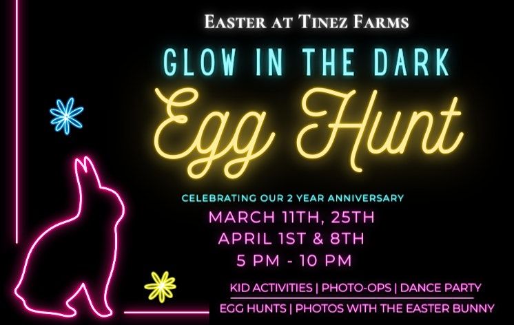 Glow in the Dark Easter Egg Hunt at Tinez Farms 5 PM TO 10 PM