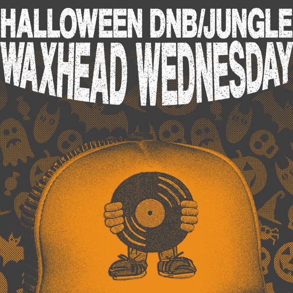 WAXHEAD WEDNESDAY: DnB & JUNGLE