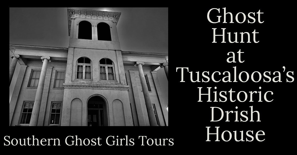 HALLOWEEN SEASON PARANORMAL GHOST HUNT, The  Drish House, Tuscaloosa , Al.