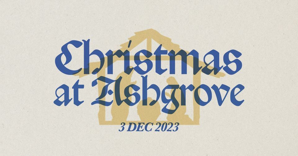 Christmas at Ashgrove 2023 Ashgrove Baptist Church December 3, 2023