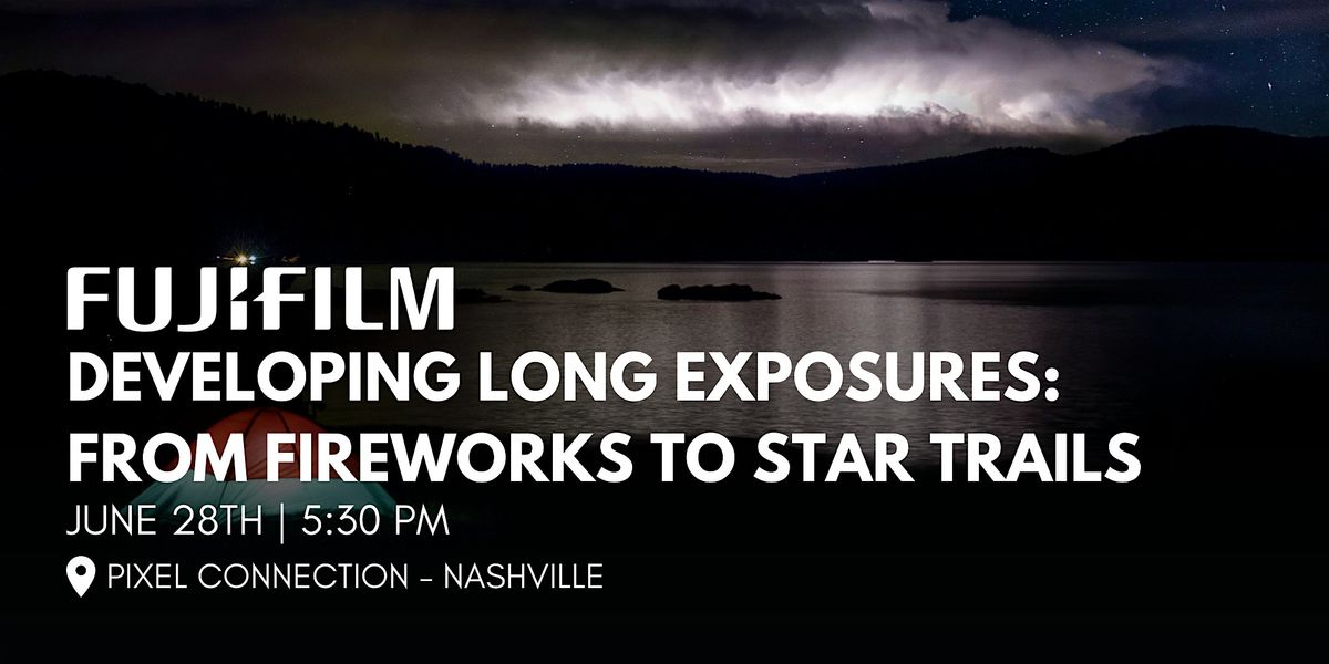 Developing Long Exposures with FUJIFILM at Pixel Connection - Nashville