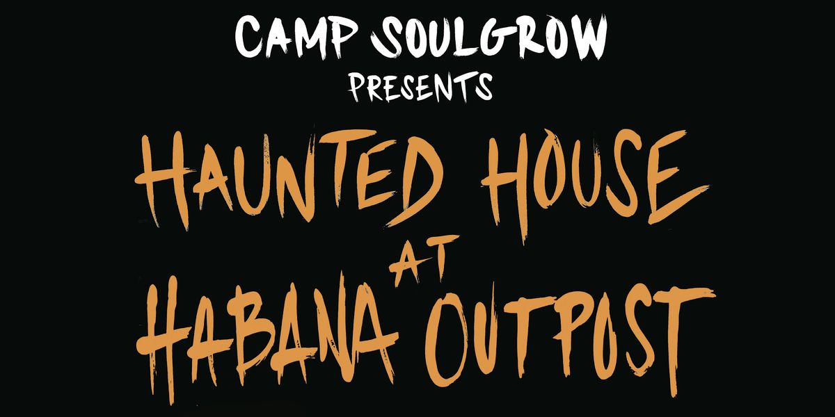 Camp SoulGrow presents 'Haunted House at Habana Outpost'