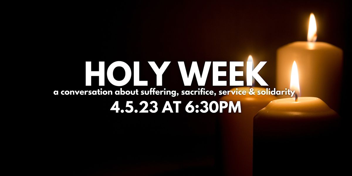 HOLY WEEK - a conversation about suffering, sacrifice, service & solidarity