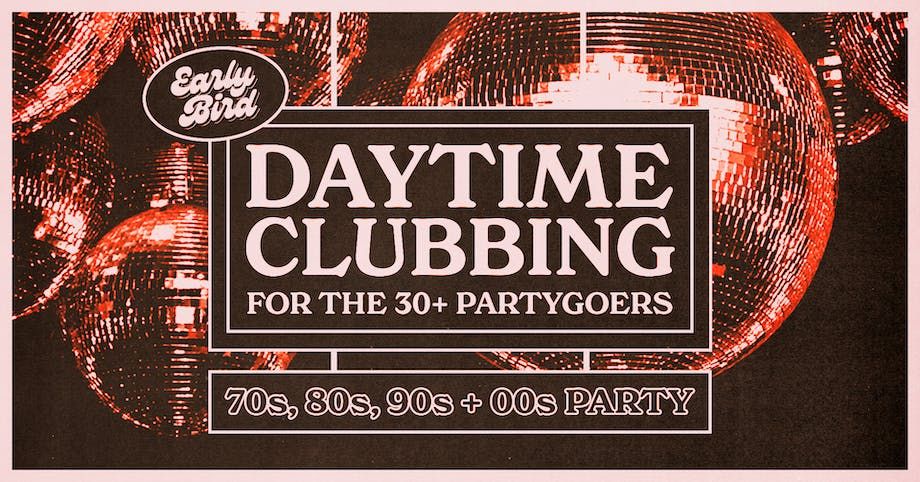Early Bird: Daytime Clubbing for the 30+ Partygoer - London
