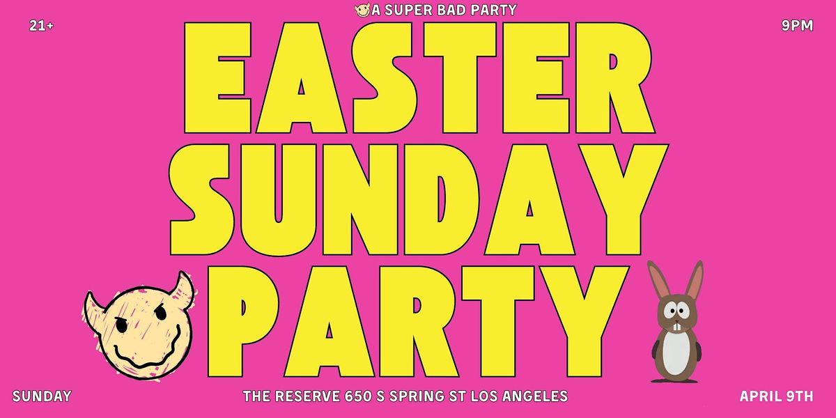 A SUPER BAD PARTY PRESENTS EASTER SUNDAY PARTY @ THE RESERVE