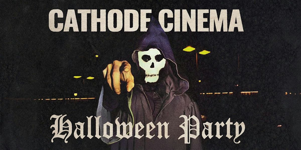 CATHODE CINEMA'S HALLOWEEN PARTY!