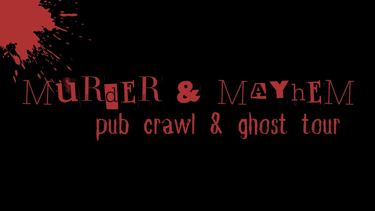 M**der & Mayhem Pub Crawl  & Ghost Tour