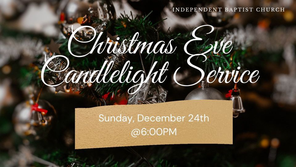 Christmas Eve Candlelight Service Independent Baptist Church of Clinton, MD December 24, 2023