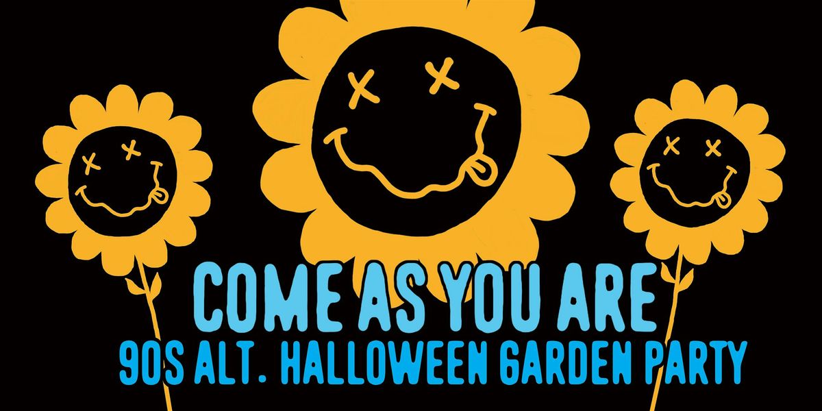 COME AS YOU ARE ['90s ALTERNATIVE HALLOWEEN GARDEN PARTY]