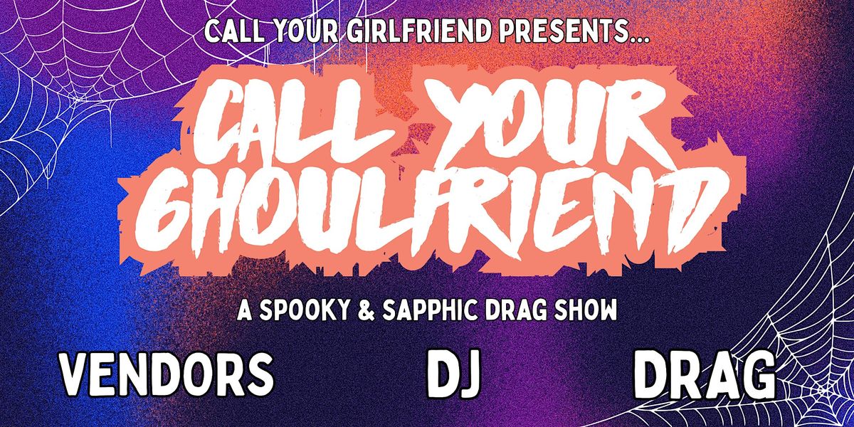 'Call Your Ghoulfriend' - Drag Show and Halloween Party