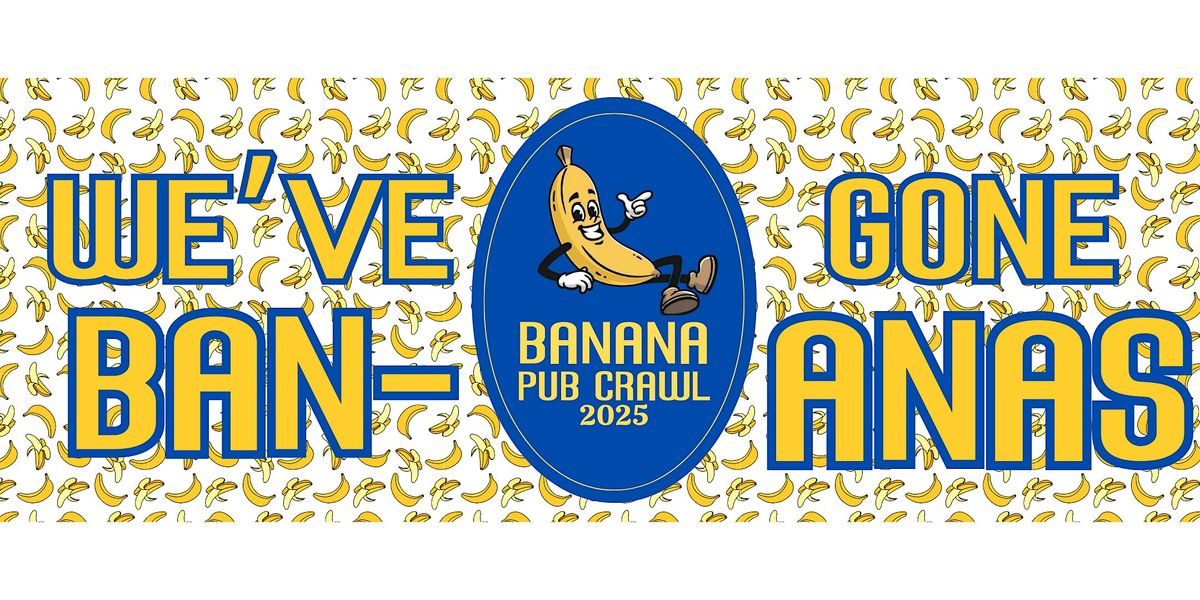 WE'VE GONE BANANAS - BAR CRAWL