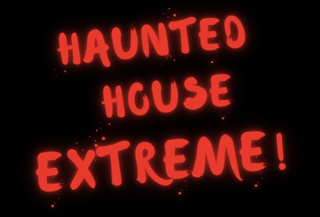 HAUNTED HOUSE EXTREME (Please see advisories)