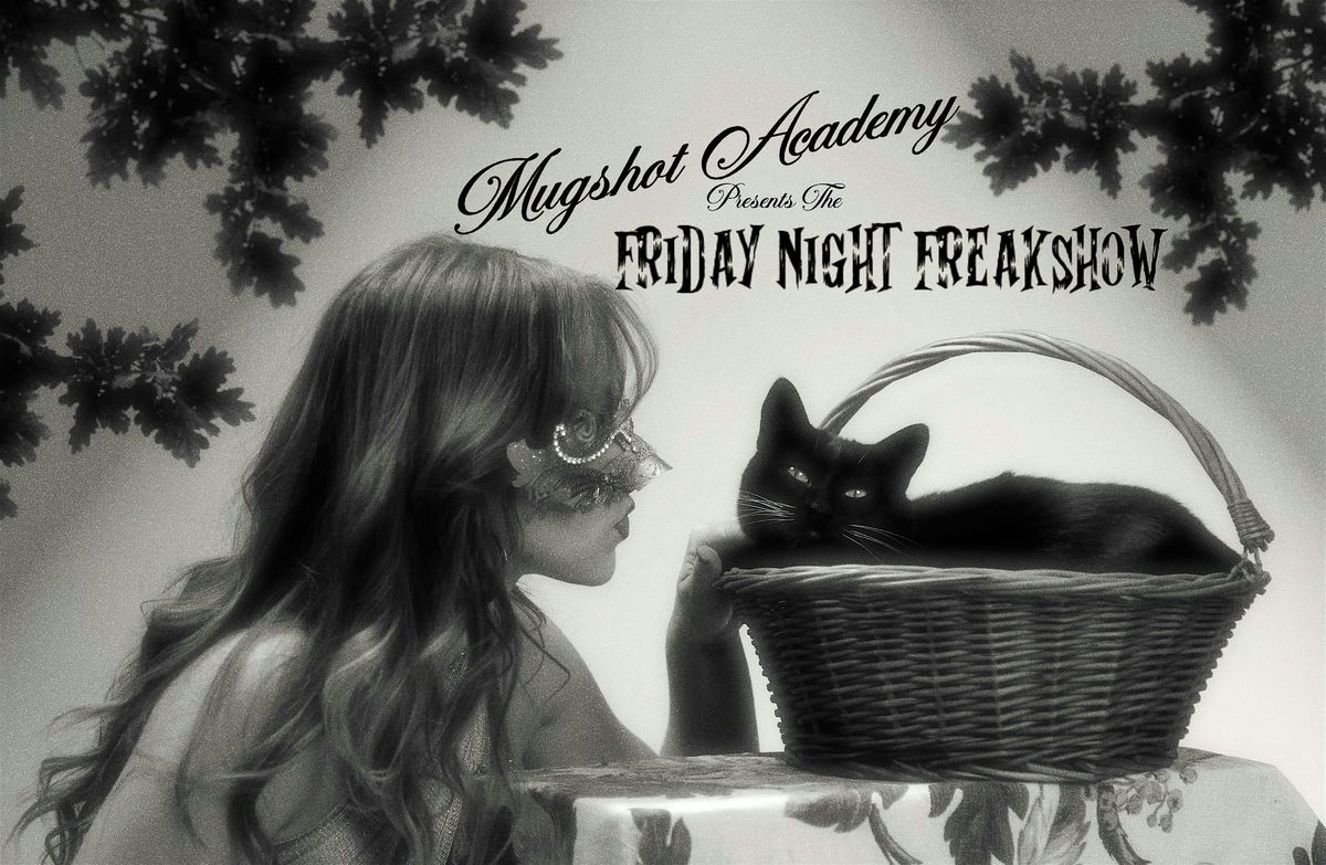 MUGSHOT ACADEMY PRESENTS: The Friday Night Freakshow