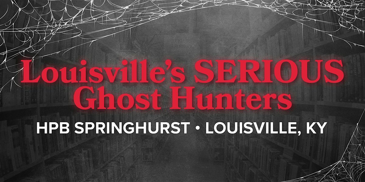 Louisville\u2019s SERIOUS Ghost Hunters Return to HPB Springhurst