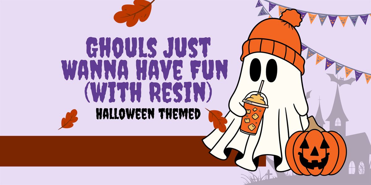 Ghouls Just Wanna Have Fun (with Resin)
