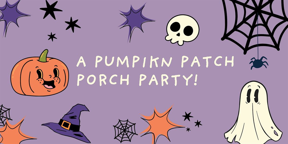 Pumpkin Patch  Porch Party!