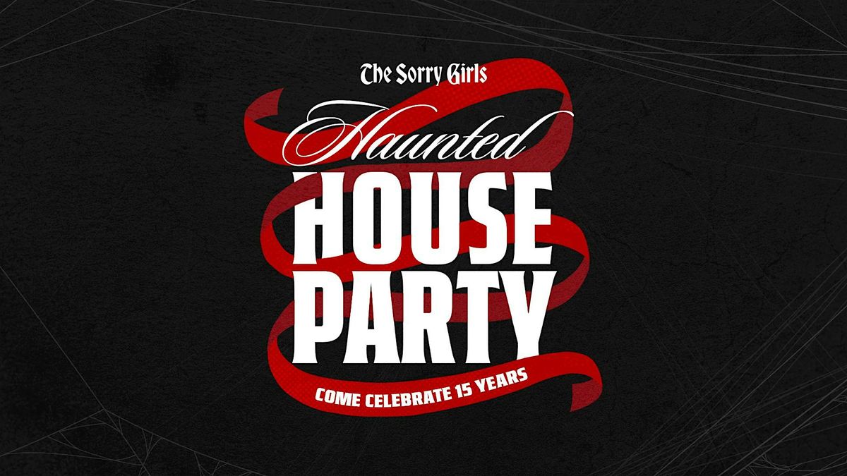 The Sorry Girls 15th Anniversary Haunted House Party