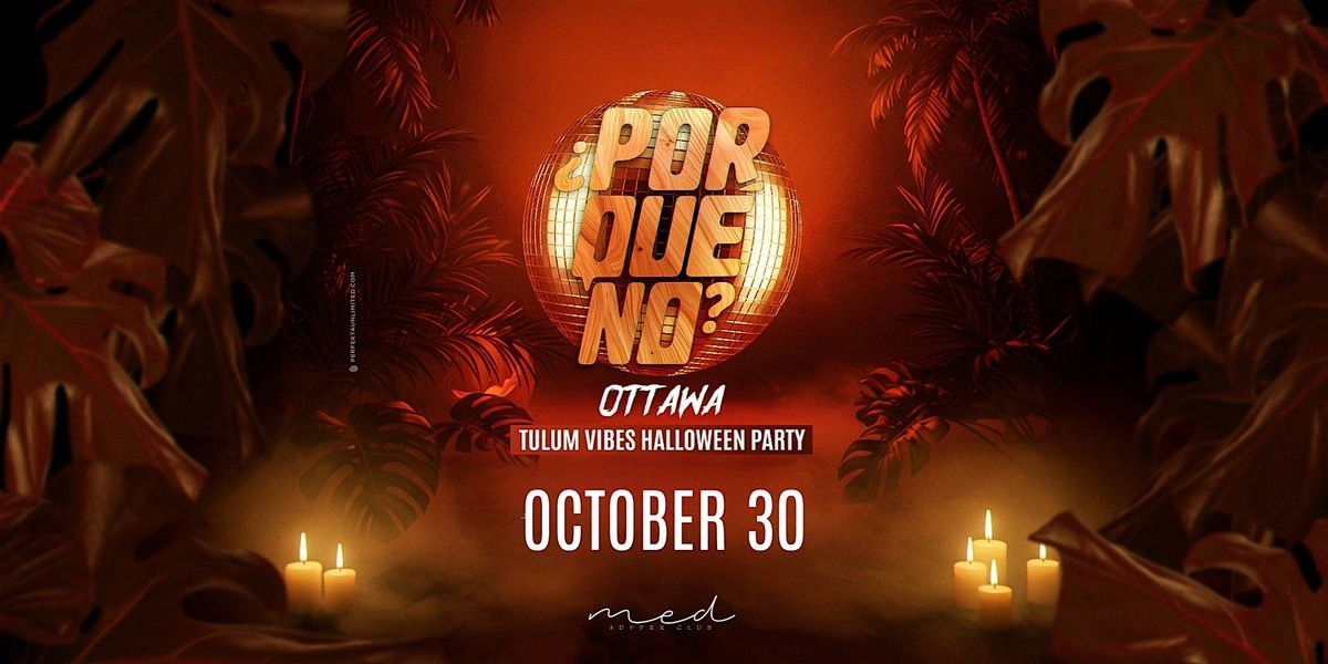 Ottawa's \u00bfPorQu\u00e9No? Tulum Vibes Halloween Party at MED (Lansdowne)