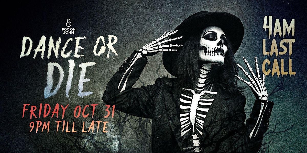 DANCE OR DIE: Halloween Party \u2014 4 AM LAST CALL at Fox on John