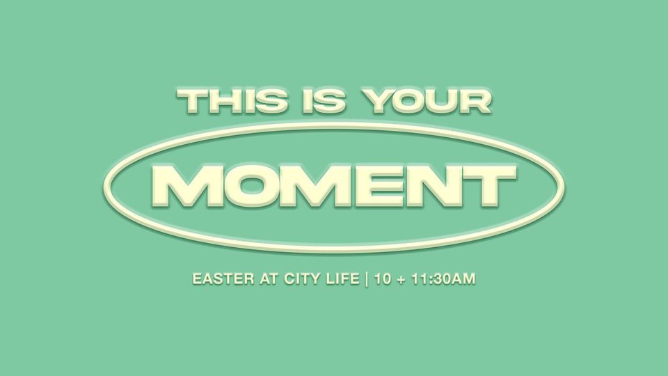 Easter at City Life "This is Your Moment"