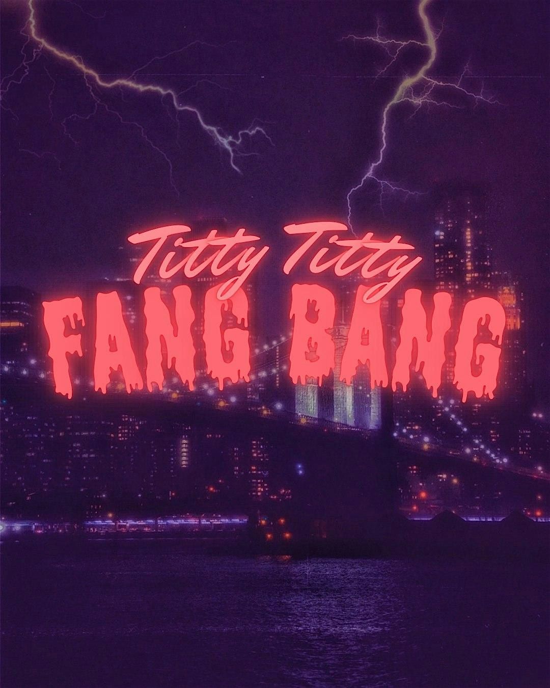 Titty Titty Fang Bang