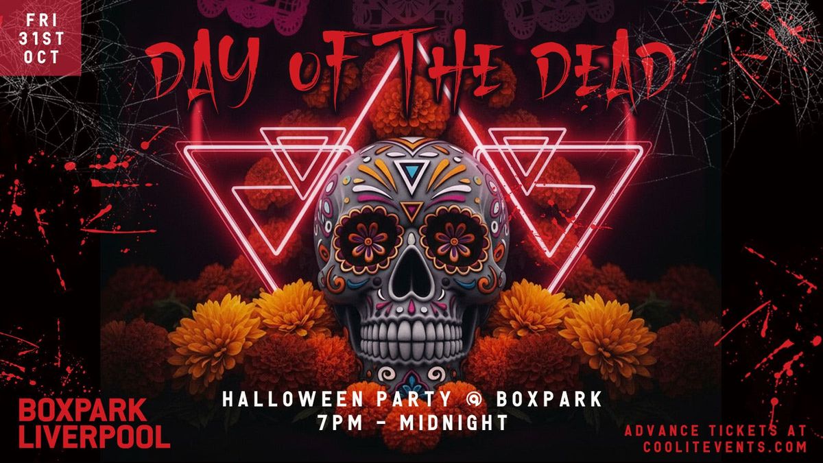 DAY OF THE DEAD \ud83d\udd6f\ufe0f\u263e HALLOWEEN @ BOXPARK: 6.30PM - MIDNIGHT