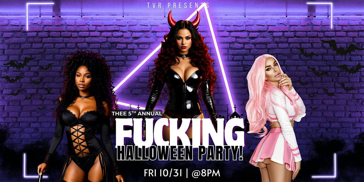 THEE 5TH ANNUAL FUCKING HALLOWEEN PARTY!