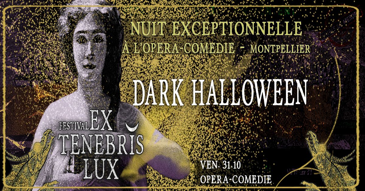 Festival EX TENEBRIS LUX  : [ SOLD OUT ] ! DARK HALLOWEEN \u00e0 L'OPERA COMEDIE