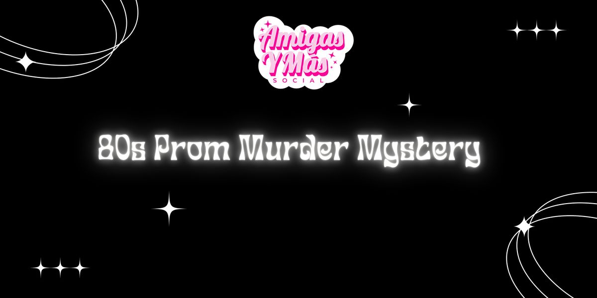 SoCal LA & SGV Amigas - 80s Prom M**der Mystery!