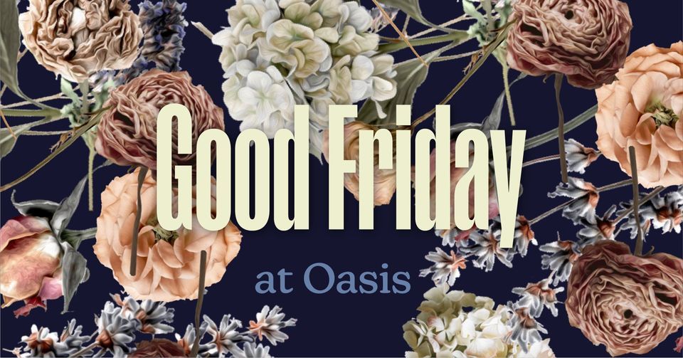 Good Friday at Oasis